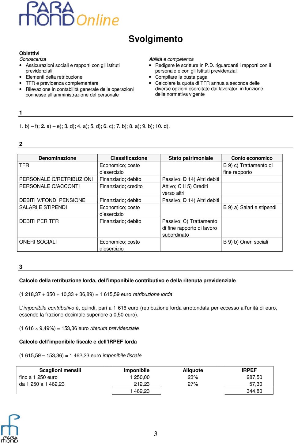 riguardanti i rapporti con il personale e con gli Istituti previdenziali Compilare la busta paga Calcolare la quota di TFR annua a seconda delle diverse opzioni esercitate dai lavoratori in funzione