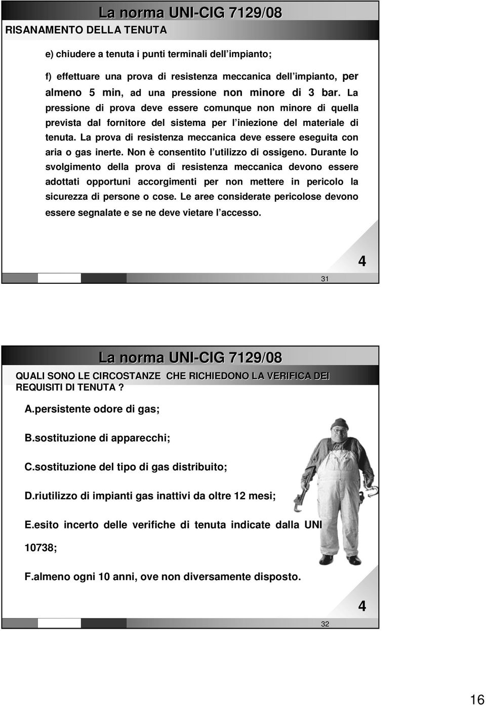 La prova di resistenza meccanica deve essere eseguita con aria o gas inerte. Non è consentito l utilizzo di ossigeno.