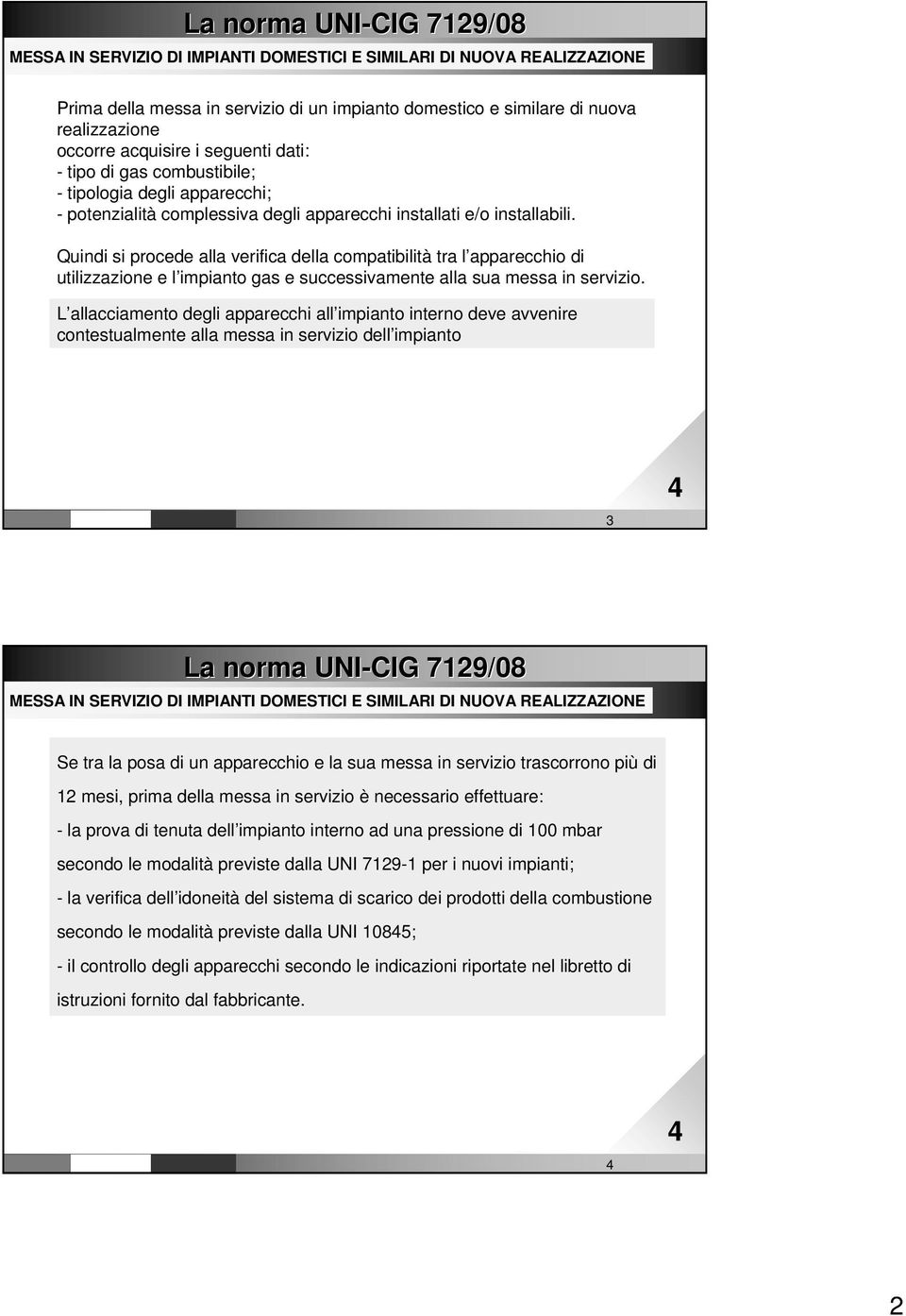 Quindi si procede alla verifica della compatibilità tra l apparecchio di utilizzazione e l impianto gas e successivamente alla sua messa in servizio.