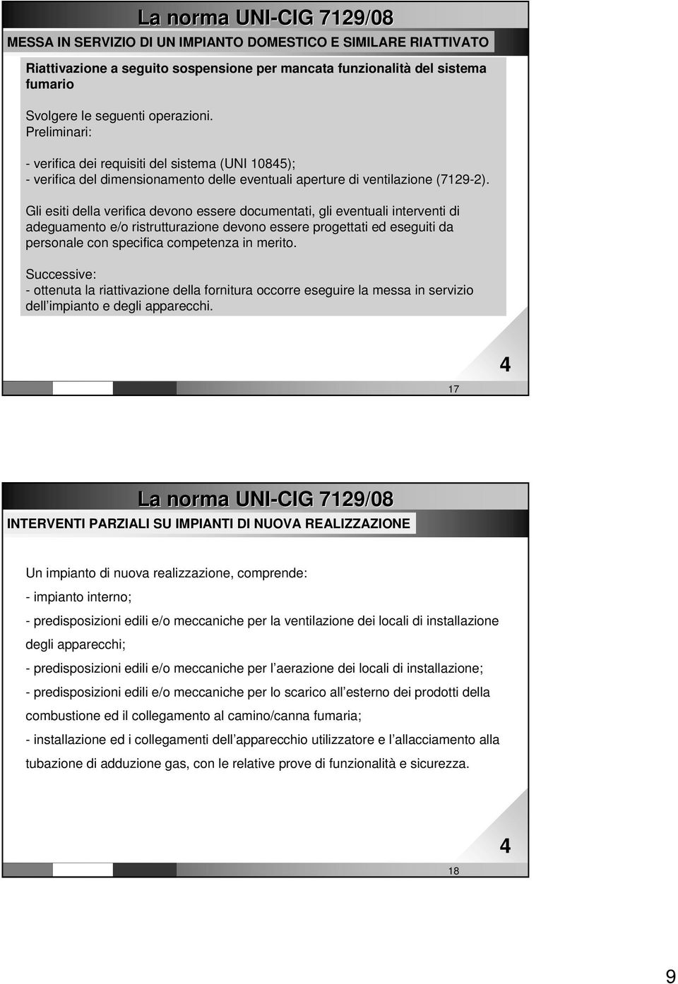 Gli esiti della verifica devono essere documentati, gli eventuali interventi di adeguamento e/o ristrutturazione devono essere progettati ed eseguiti da personale con specifica competenza in merito.