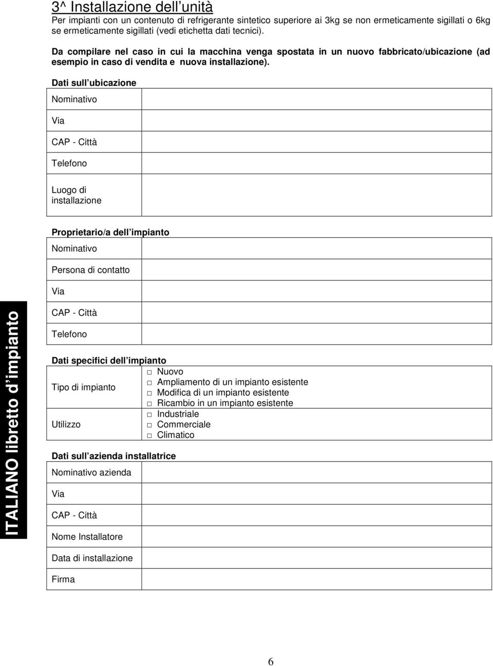 Dati sull ubicazione Nominativo Telefono Luogo di installazione Proprietario/a dell impianto Nominativo Persona di contatto Telefono Dati