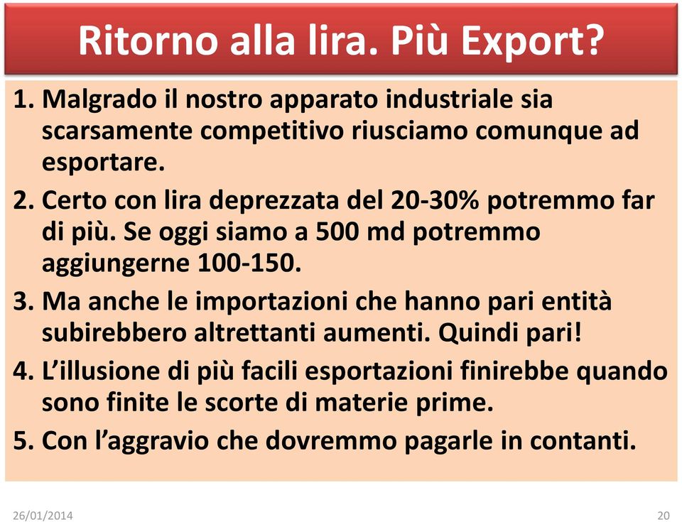 Certo con lira deprezzata del 20-30% potremmo far di più. Se oggi siamo a 500 md potremmo aggiungerne 100-150. 3.