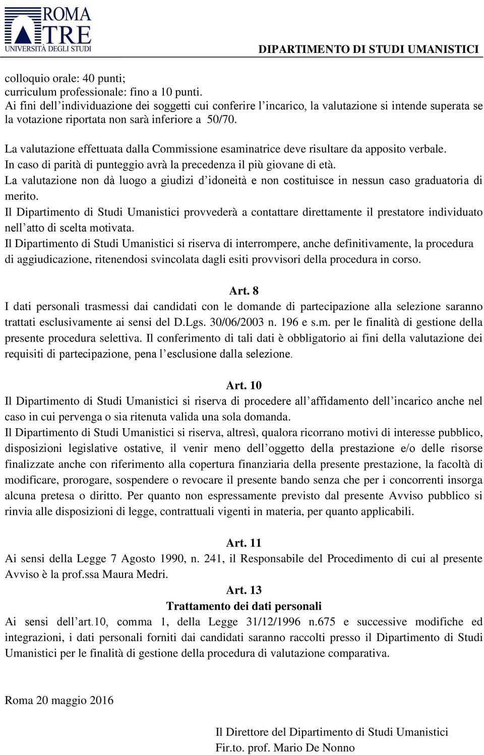 La valutazione effettuata dalla Commissione esaminatrice deve risultare da apposito verbale. In caso di parità di punteggio avrà la precedenza il più giovane di età.