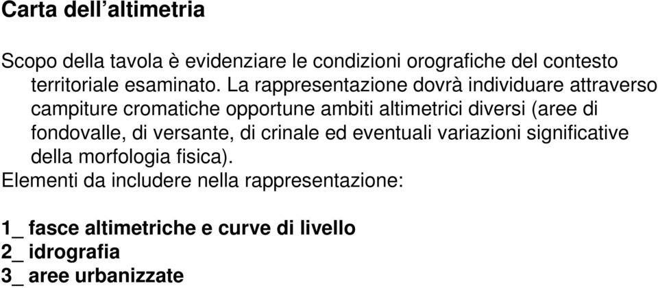 La rappresentazione dovrà individuare attraverso campiture cromatiche opportune ambiti altimetrici diversi (aree