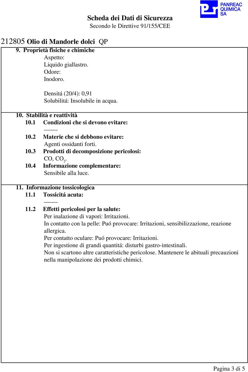 1 Tossicitá acuta: 11.2 Effetti pericolosi per la salute: Per inalazione di vapori: Irritazioni. In contatto con la pelle: Puó provocare: Irritazioni, sensibilizzazione, reazione allergica.