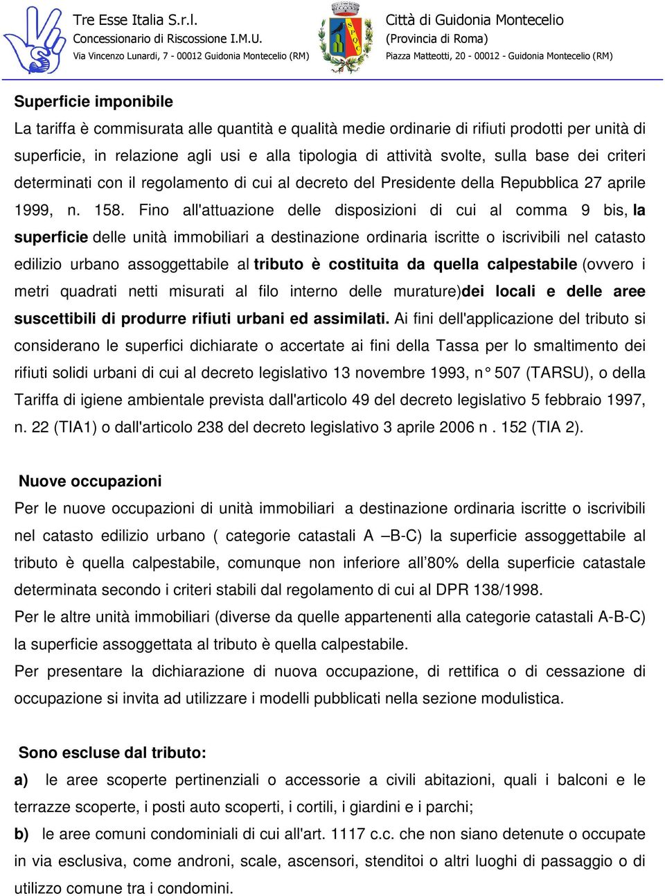 Fino all'attuazione delle disposizioni di cui al comma 9 bis, la superficie delle unità immobiliari a destinazione ordinaria iscritte o iscrivibili nel catasto edilizio urbano assoggettabile al