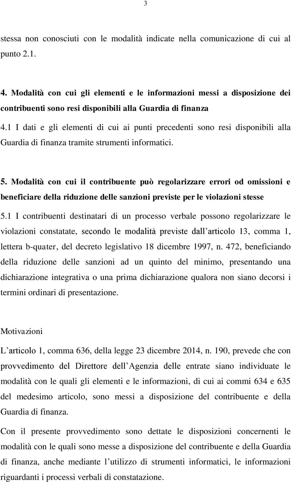 1 I dati e gli elementi di cui ai punti precedenti sono resi disponibili alla Guardia di finanza tramite strumenti informatici. 5.