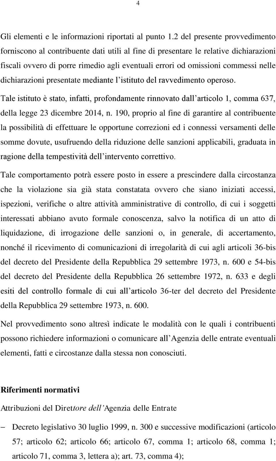 dichiarazioni presentate mediante l istituto del ravvedimento operoso. Tale istituto è stato, infatti, profondamente rinnovato dall articolo 1, comma 637, della legge 23 dicembre 2014, n.