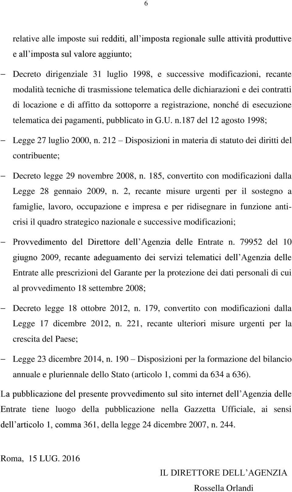 G.U. n.187 del 12 agosto 1998; Legge 27 luglio 2000, n. 212 Disposizioni in materia di statuto dei diritti del contribuente; Decreto legge 29 novembre 2008, n.