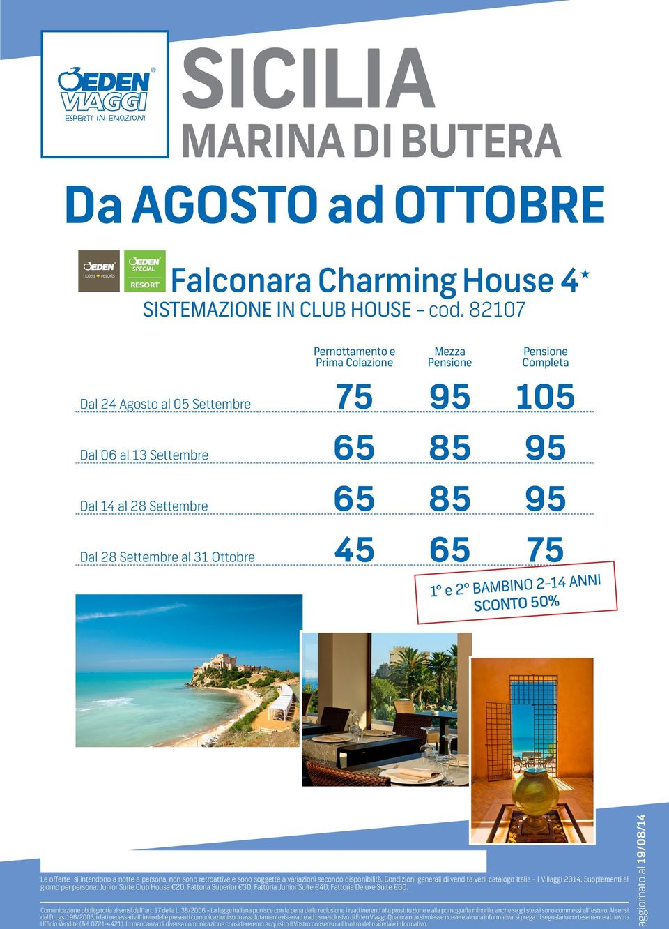 Dal 28 Settembre al 31 Ottobre 45 65 75 1 e 2 BAMBINO 2-14 ANNI SCONTO 50% Le offerte si intendono a notte a persona, non sono retroattive e sono soggette a variazioni secondo