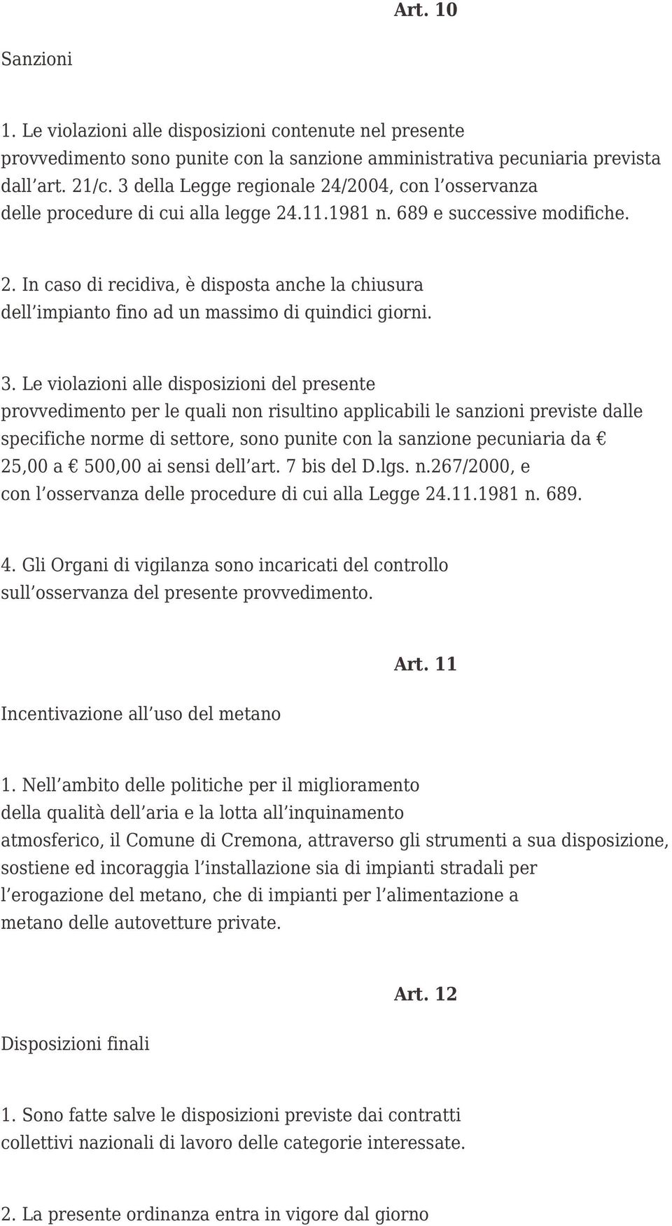 3. Le violazioni alle disposizioni del presente provvedimento per le quali non risultino applicabili le sanzioni previste dalle specifiche norme di settore, sono punite con la sanzione pecuniaria da