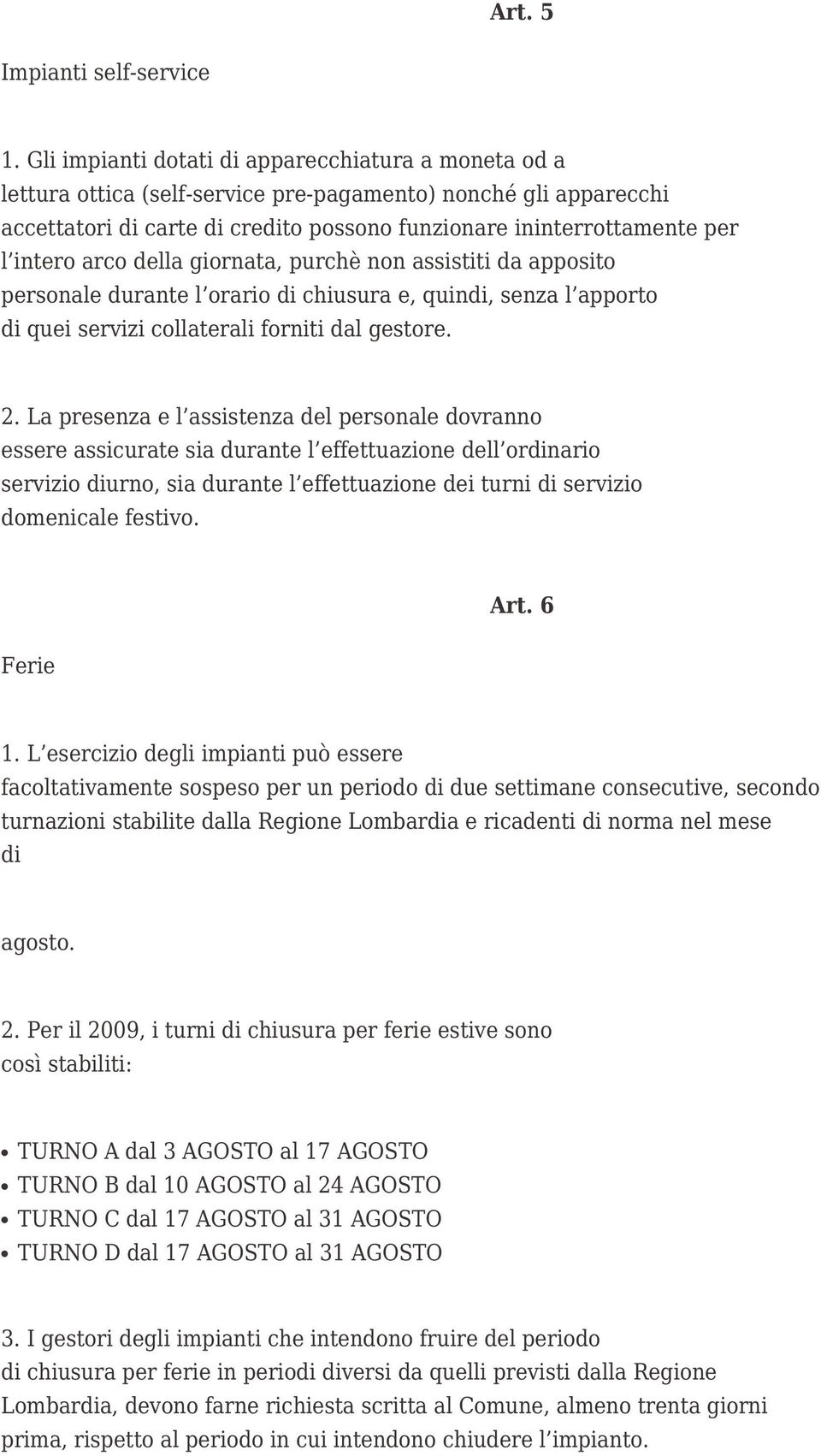 intero arco della giornata, purchè non assistiti da apposito personale durante l orario di chiusura e, quindi, senza l apporto di quei servizi collaterali forniti dal gestore. 2.