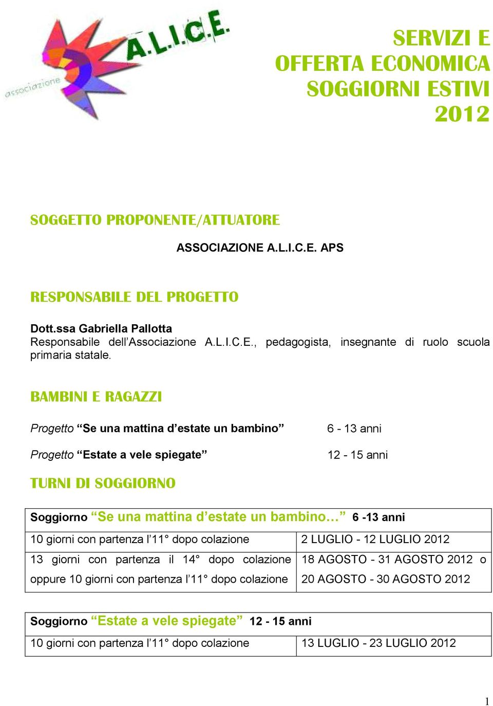 giorni con partenza l 11 dopo colazione 2 LUGLIO - 12 LUGLIO 2012 13 giorni con partenza il 14 dopo colazione 18 AGOSTO - 31 AGOSTO 2012 o oppure 10 giorni con partenza l 11 dopo colazione 20