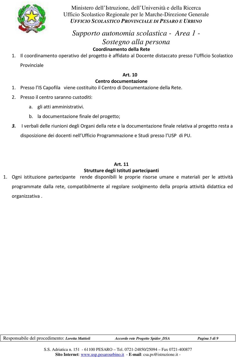 I verbali delle riunioni degli Organi della rete e la documentazione finale relativa al progetto resta a disposizione dei docenti nell Ufficio Programmazione e Studi presso l USP di PU. Art.