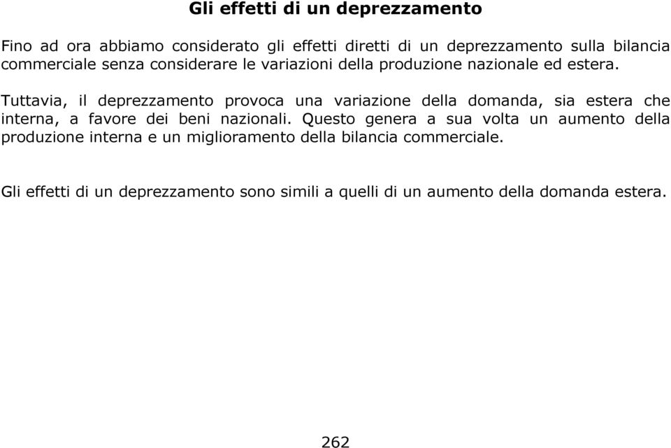 Tuttavia, il deprezzamento provoca una variazione della domanda, sia estera che interna, a favore dei beni nazionali.