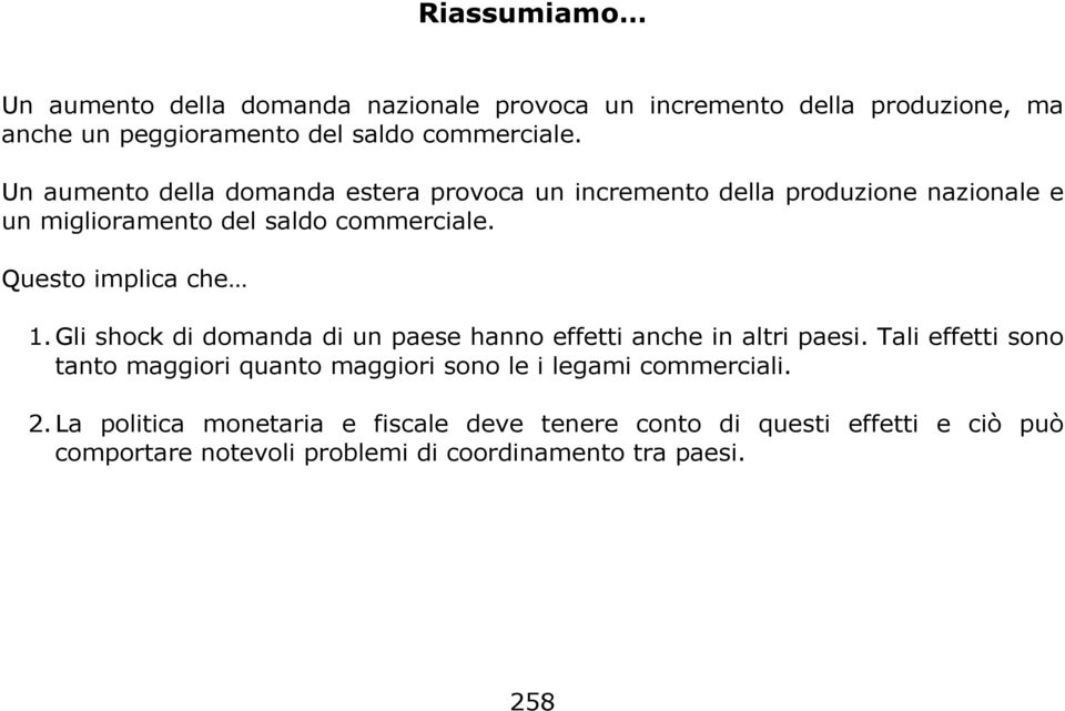 Questo implica che 1. Gli shock di domanda di un paese hanno effetti anche in altri paesi.