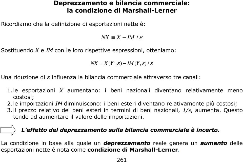 le esportazioni X aumentano: i beni nazionali diventano relativamente meno costosi; 2. le importazioni IM diminuiscono: i beni esteri diventano relativamente più costosi; 3.