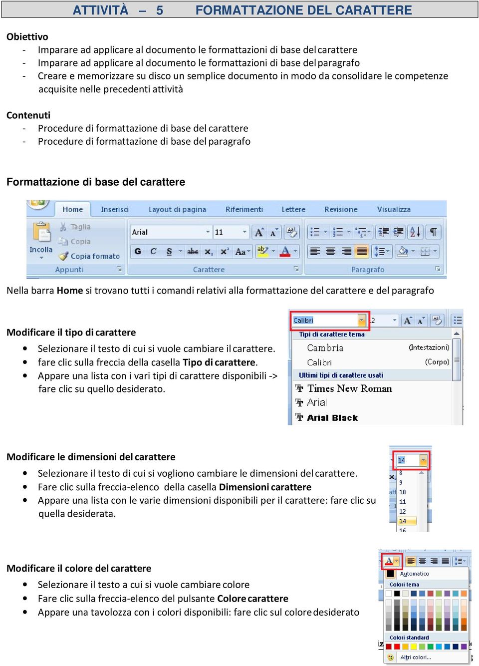 Procedure di formattazione di base del paragrafo Formattazione di base del carattere Nella barra Home si trovano tutti i comandi relativi alla formattazione del carattere e del paragrafo Modificare
