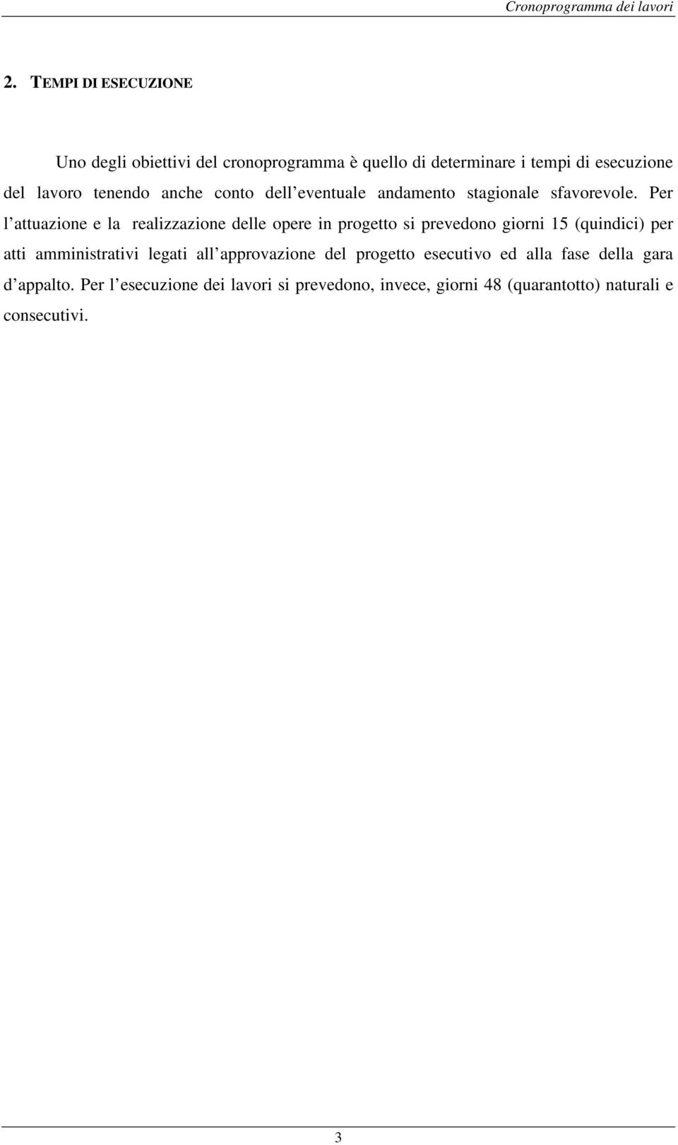 Per l attuazione e la realizzazione delle opere in progetto si prevedono giorni 15 (quindici) per atti amministrativi