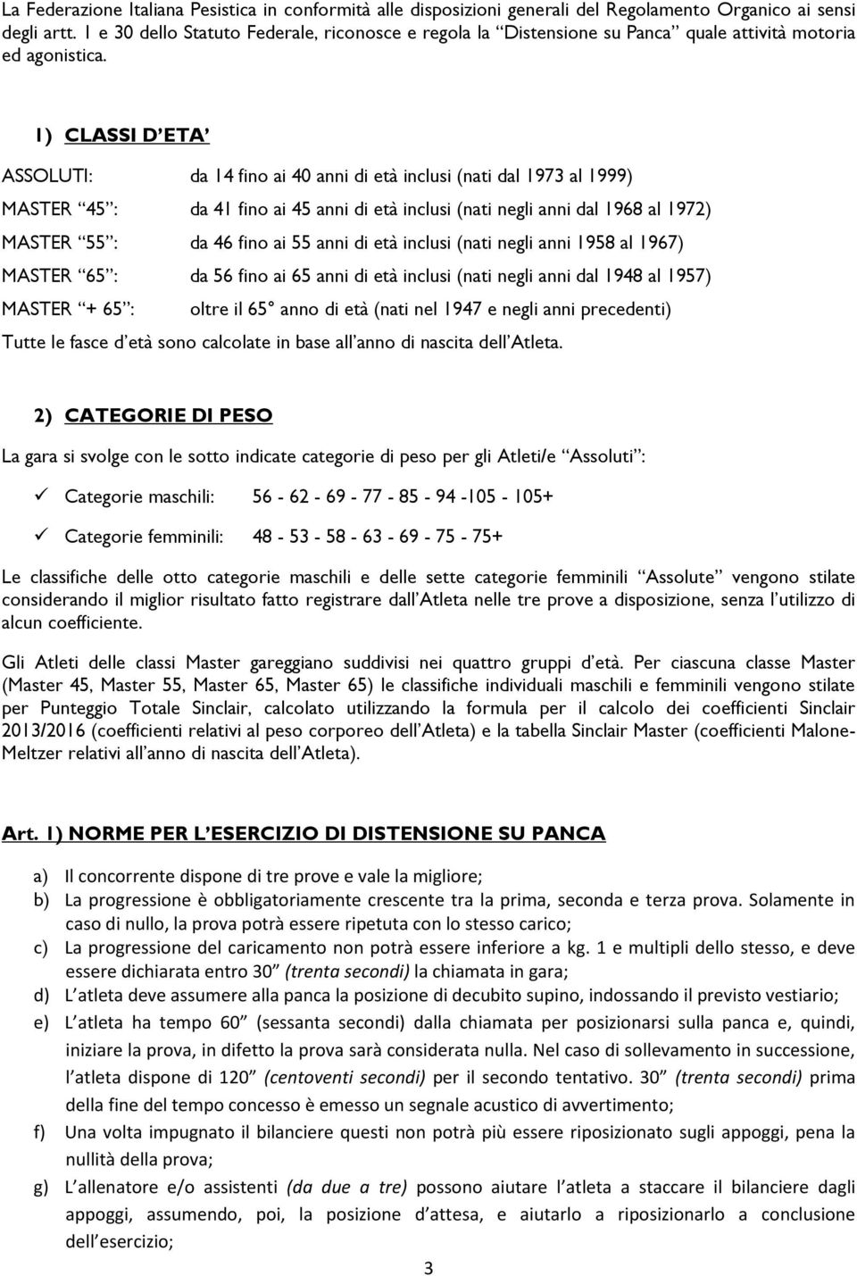 1) CLASSI D ETA ASSOLUTI: da 14 fino ai 40 anni di età inclusi (nati dal 1973 al 1999) MASTER 45 : da 41 fino ai 45 anni di età inclusi (nati negli anni dal 1968 al 1972) MASTER 55 : da 46 fino ai 55