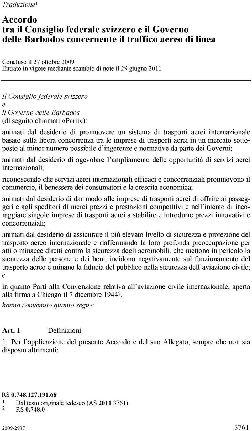 libera concorrenza tra le imprese di trasporti aerei in un mercato sottoposto al minor numero possibile d ingerenze e normative da parte dei Governi; animati dal desiderio di agevolare l ampliamento