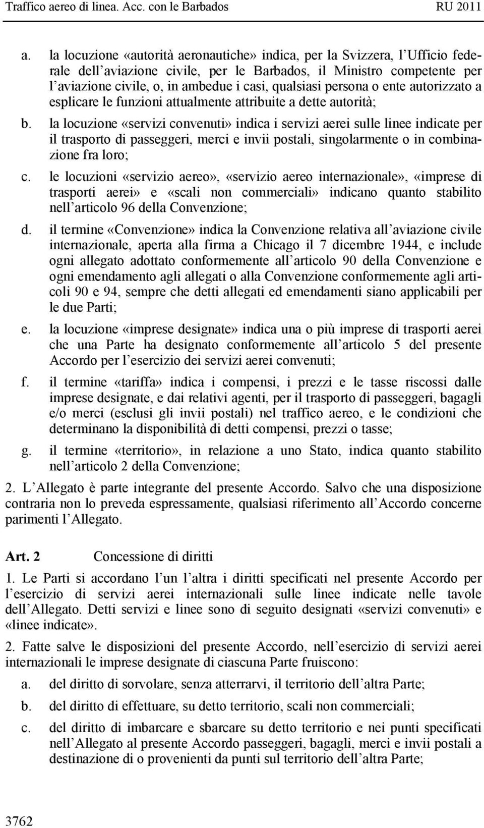 la locuzione «servizi convenuti» indica i servizi aerei sulle linee indicate per il trasporto di passeggeri, merci e invii postali, singolarmente o in combinazione fra loro; c.