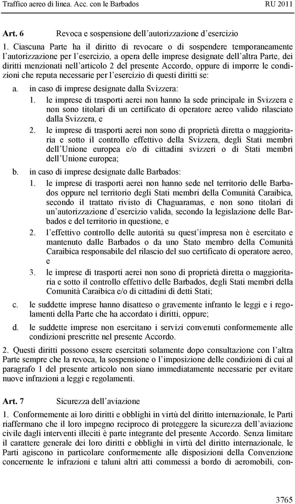 presente Accordo, oppure di imporre le condizioni che reputa necessarie per l esercizio di questi diritti se: a. in caso di imprese designate dalla Svizzera: 1.