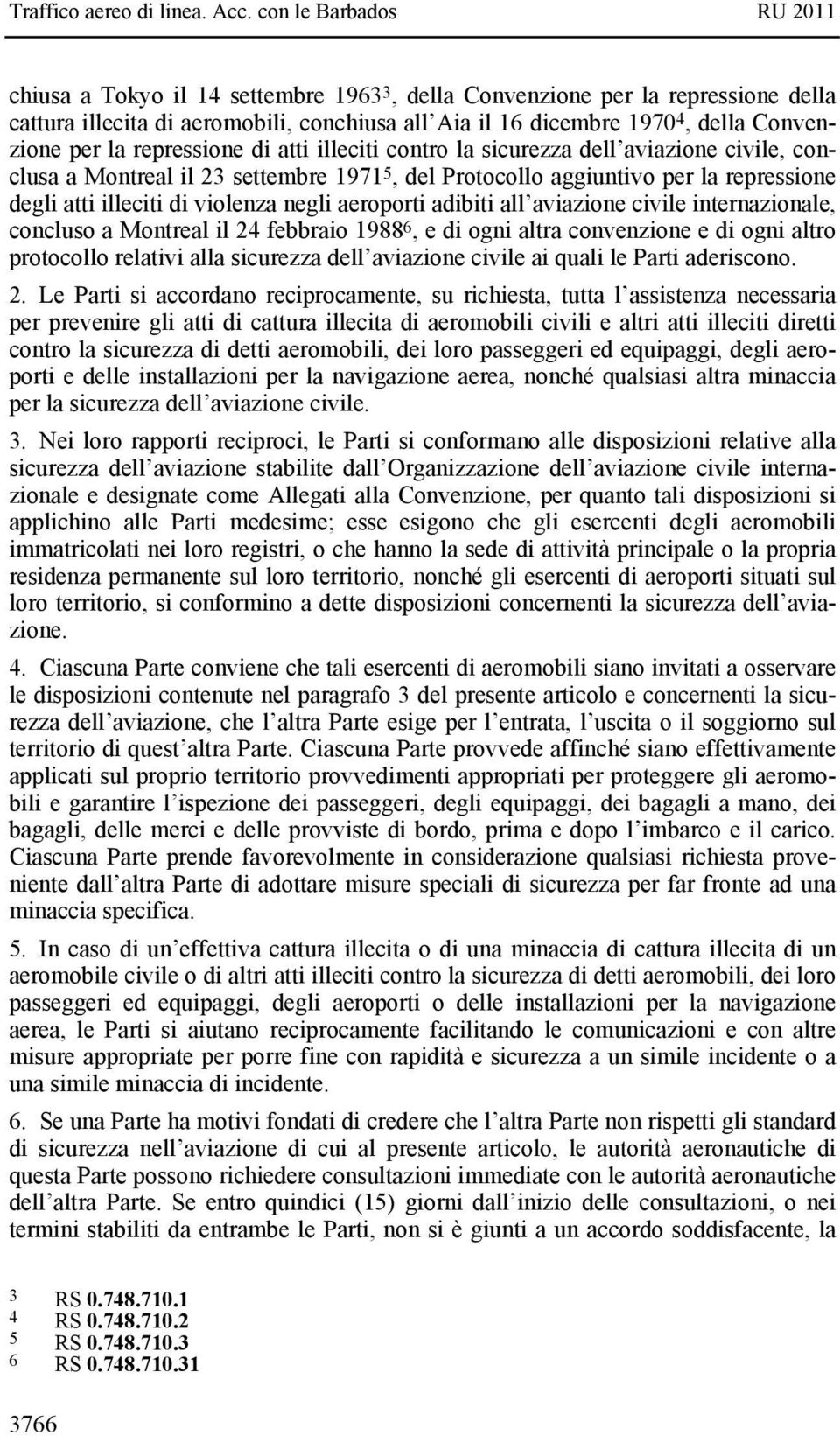 all aviazione civile internazionale, concluso a Montreal il 24 febbraio 1988 6, e di ogni altra convenzione e di ogni altro protocollo relativi alla sicurezza dell aviazione civile ai quali le Parti