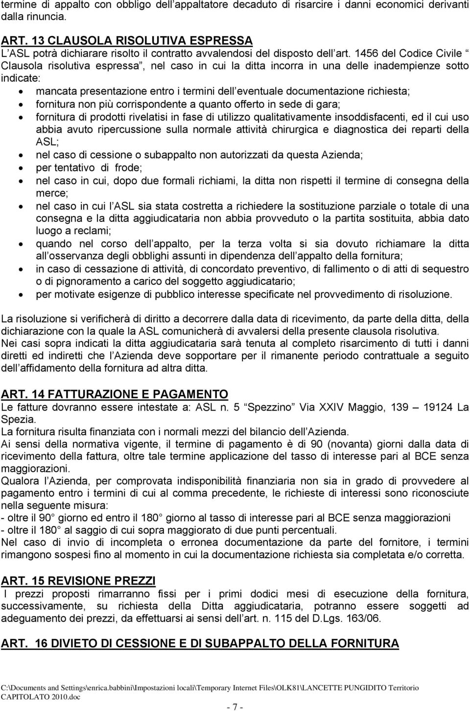 1456 del Codice Civile Clausola risolutiva espressa, nel caso in cui la ditta incorra in una delle inadempienze sotto indicate: mancata presentazione entro i termini dell eventuale documentazione