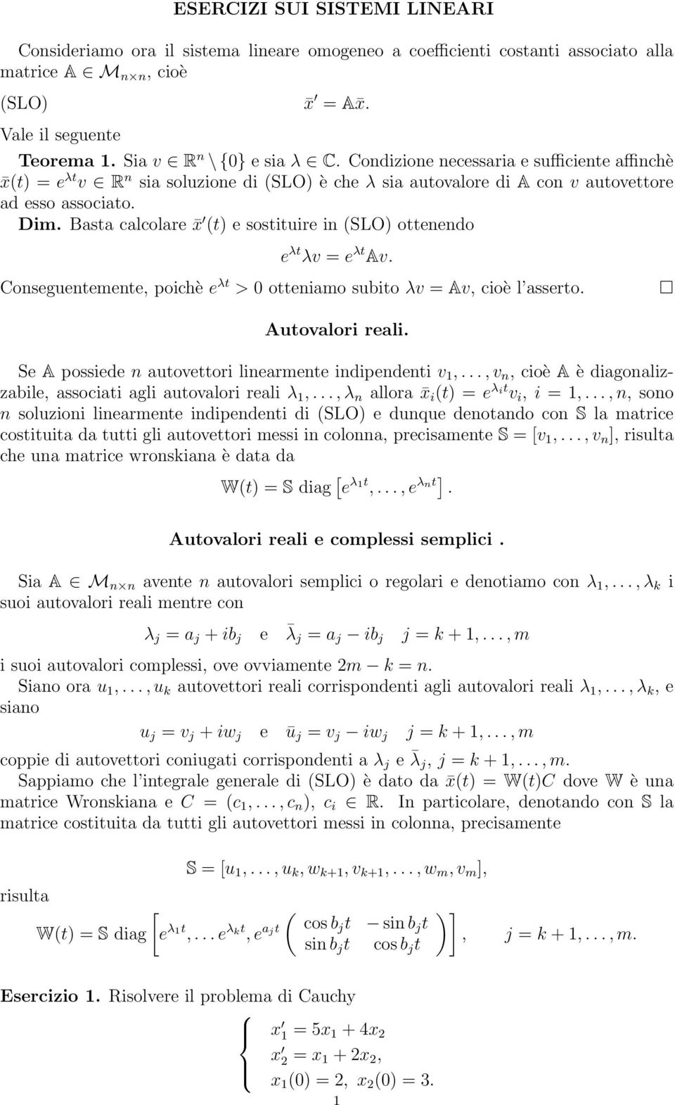 Basta calcolare t e sostituire in SLO ottenendo e λt λv = e λt Av. Conseguentemente, poichè e λt > otteniamo subito λv = Av, cioè l asserto. Autovalori reali.