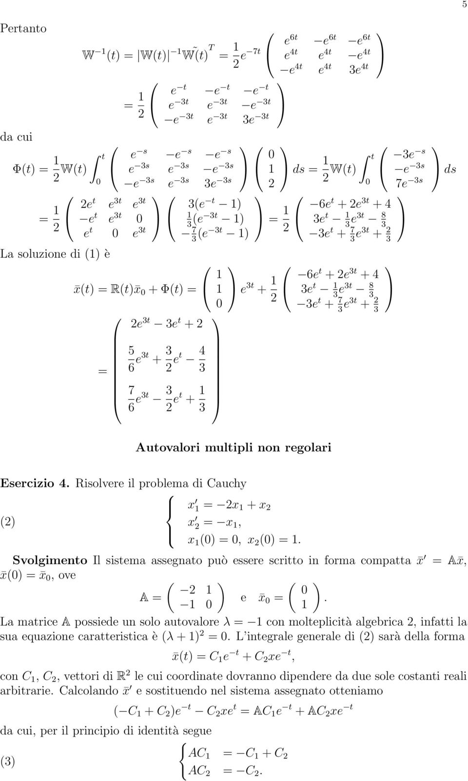 3 e3t 8 3 3e t + 7 3 e3t + 3 3e s e 3s 7e 3s ds Autovalori multipli non regolari Esercizio 4. Risolvere il problema di Cauchy = + =, =, =.