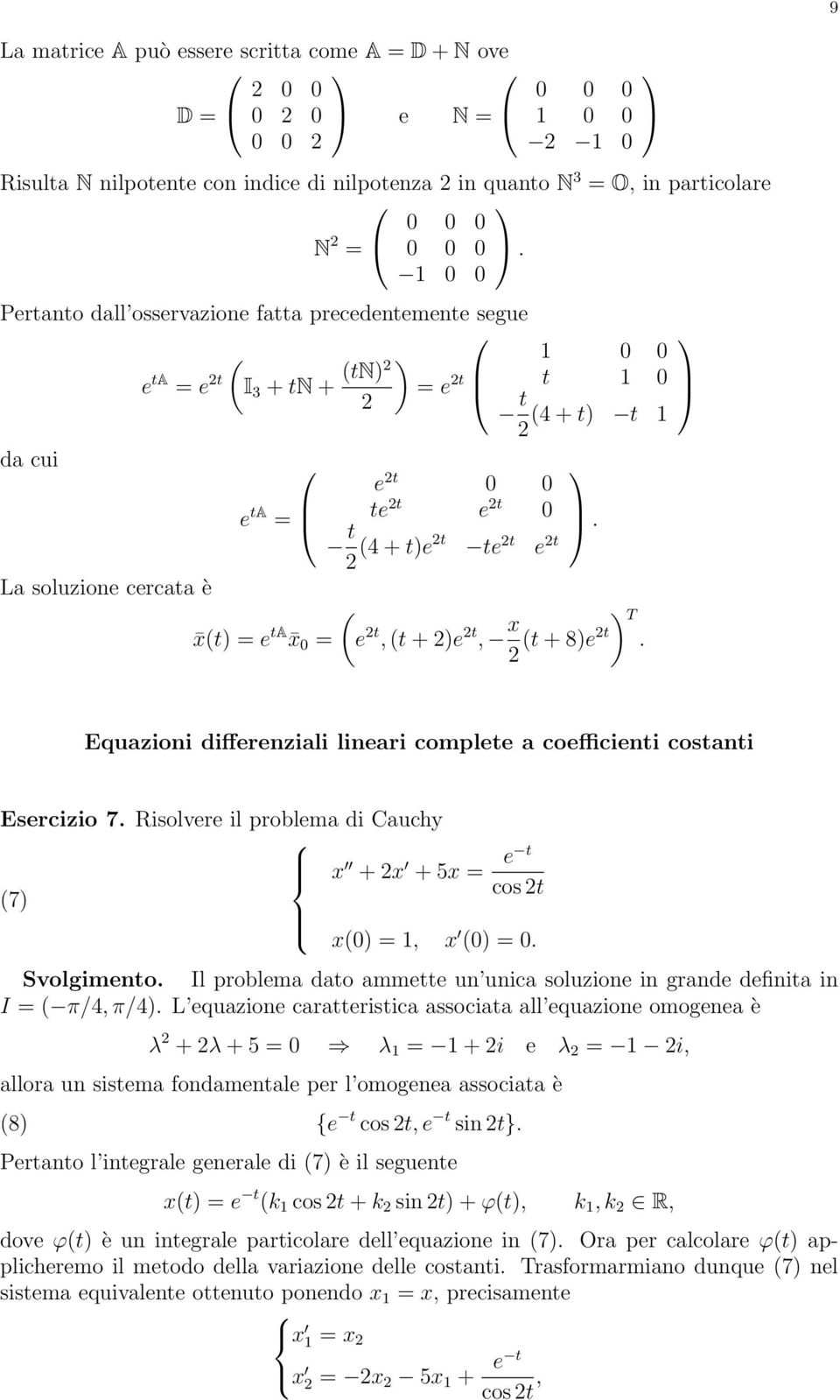 Equazioni differenziali lineari complete a coefficienti costanti Esercizio 7. Risolvere il problema di Cauchy + + 5 = e t cos t 7 =, =. Svolgimento.