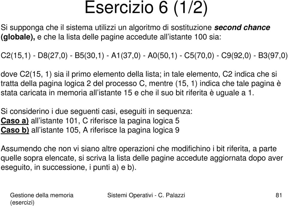 indica che tale pagina è stata caricata in memoria all istante 15 e che il suo bit riferita è uguale a 1.