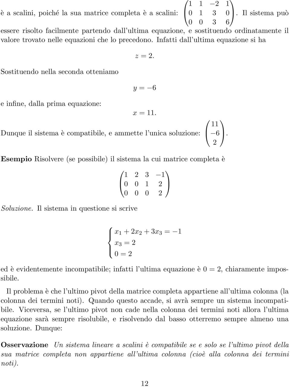 Infatti dall ultima equazione si ha Sostituendo nella seconda otteniamo z =. y = 6 e infine, dalla prima equazione: x = 11. Dunque il sistema è compatibile, e ammette l unica soluzione: 11 6.