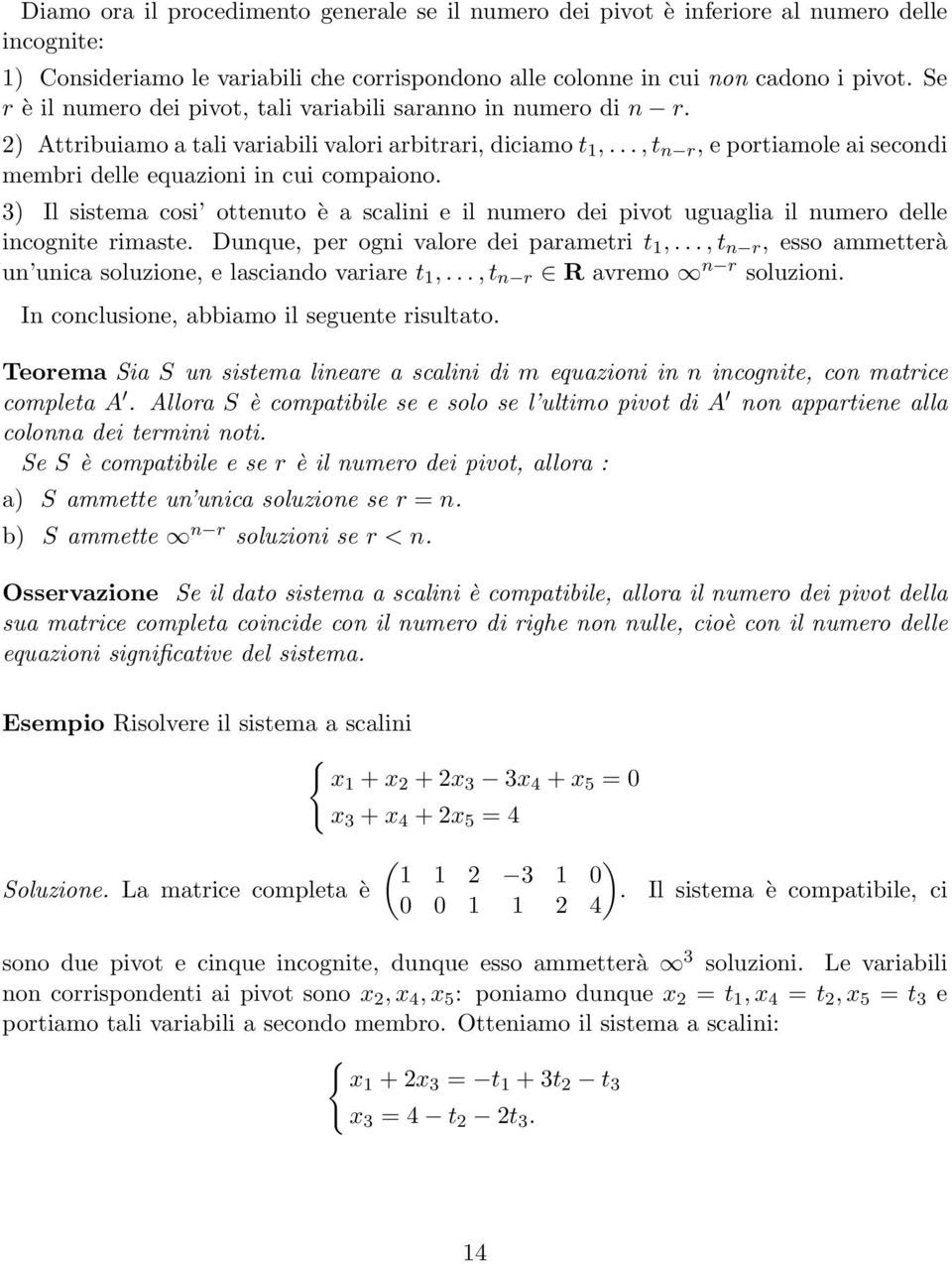 .., t n r, e portiamole ai secondi membri delle equazioni in cui compaiono. 3) Il sistema cosi ottenuto è a scalini e il numero dei pivot uguaglia il numero delle incognite rimaste.