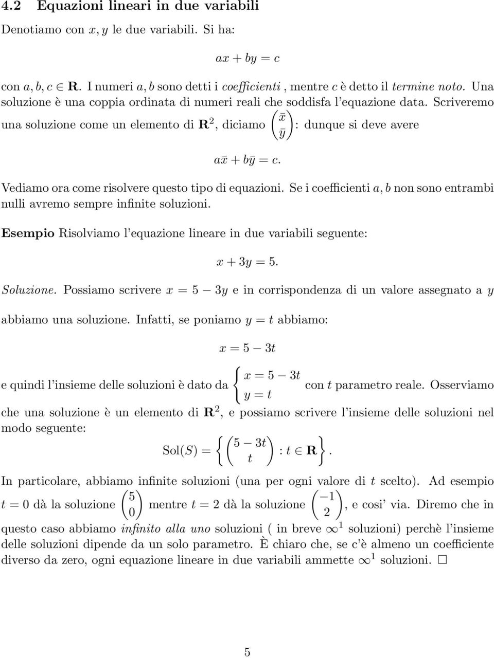 Vediamo ora come risolvere questo tipo di equazioni. Se i coefficienti a, b non sono entrambi nulli avremo sempre infinite soluzioni.