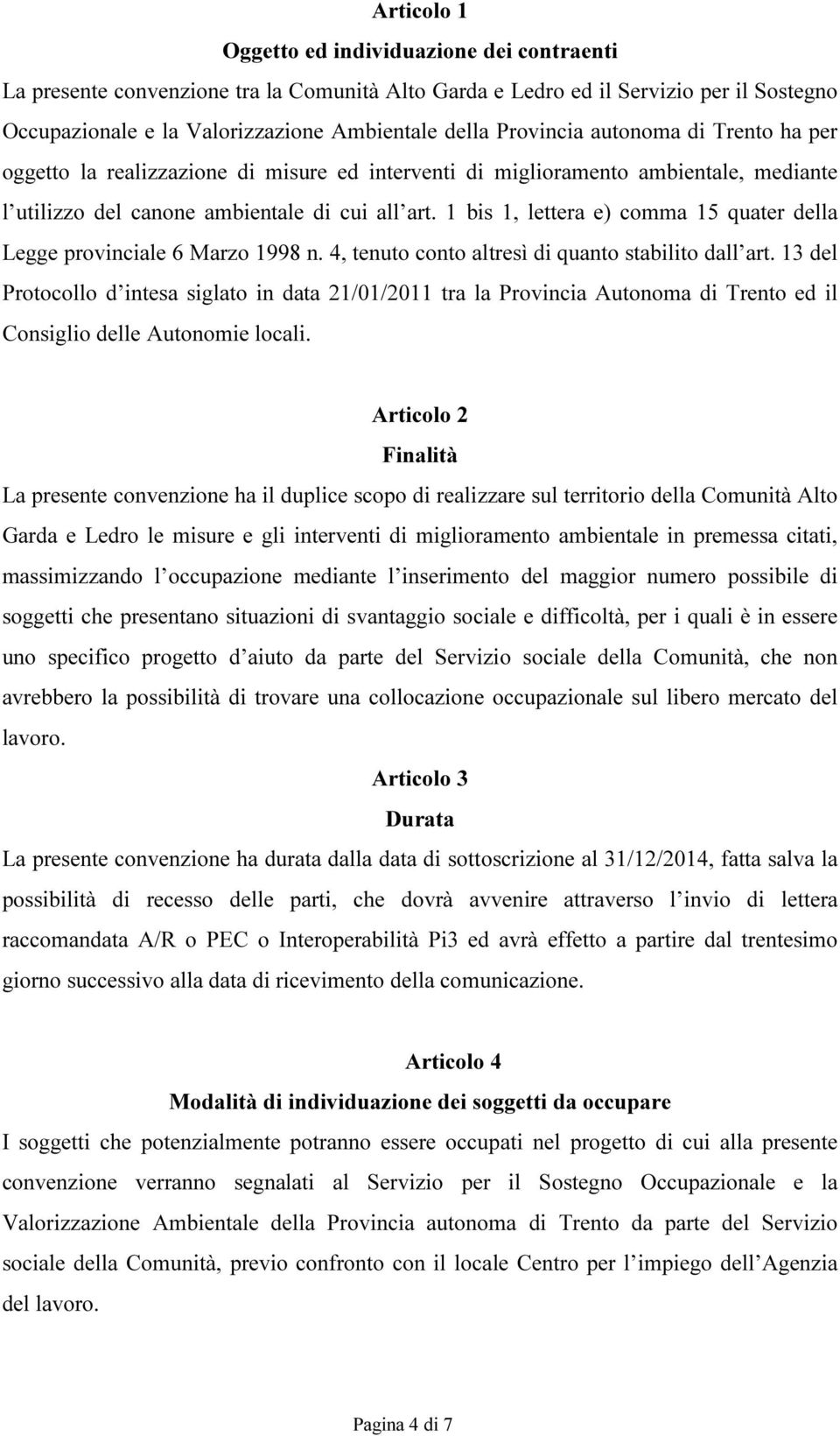 1 bis 1, lettera e) comma 15 quater della Legge provinciale 6 Marzo 1998 n. 4, tenuto conto altresì di quanto stabilito dall art.