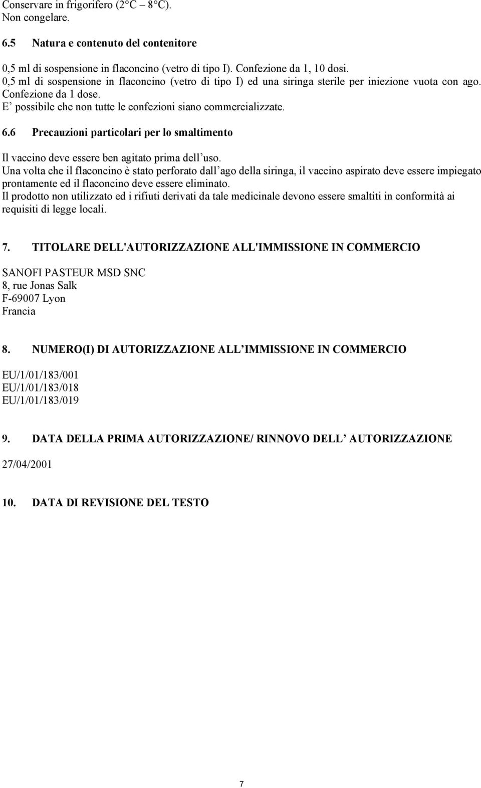 6 Precauzioni particolari per lo smaltimento Il vaccino deve essere ben agitato prima dell uso.