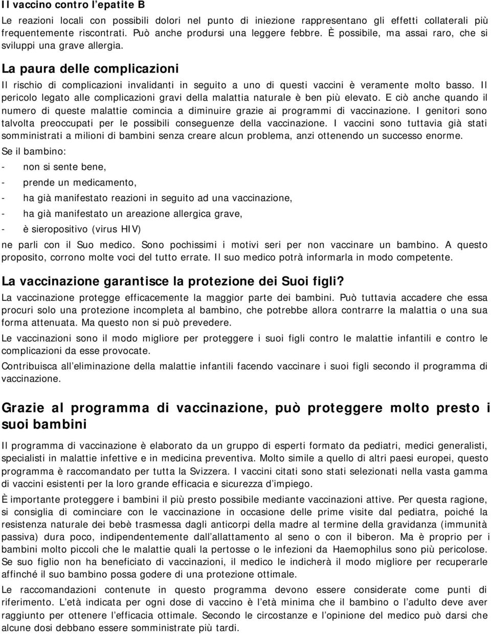 Il pericolo legato alle complicazioni gravi della malattia naturale è ben più elevato. E ciò anche quando il numero di queste malattie comincia a diminuire grazie ai programmi di vaccinazione.