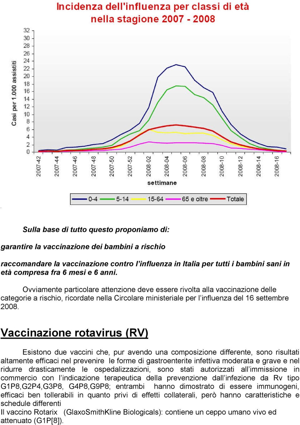 Vaccinazione rotavirus (RV) Esistono due vaccini che, pur avendo una composizione differente, sono risultati altamente efficaci nel prevenire le forme di gastroenterite infettiva moderata e grave e