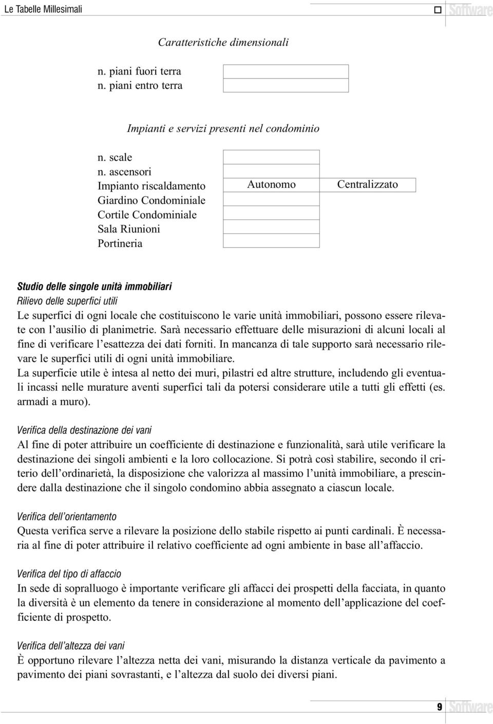 superfici di ogni locale che costituiscono le varie unità immobiliari, possono essere rilevate con l ausilio di planimetrie.