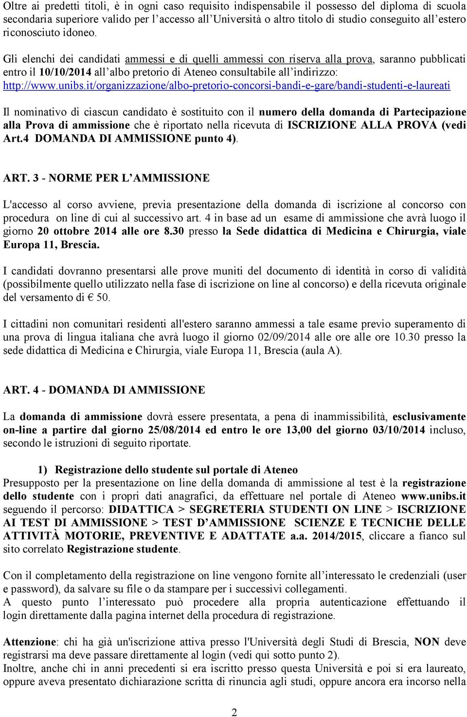 Gli elenchi dei candidati ammessi e di quelli ammessi con riserva alla prova, saranno pubblicati entro il 10/10/2014 all albo pretorio di Ateneo consultabile all indirizzo: http://www.unibs.