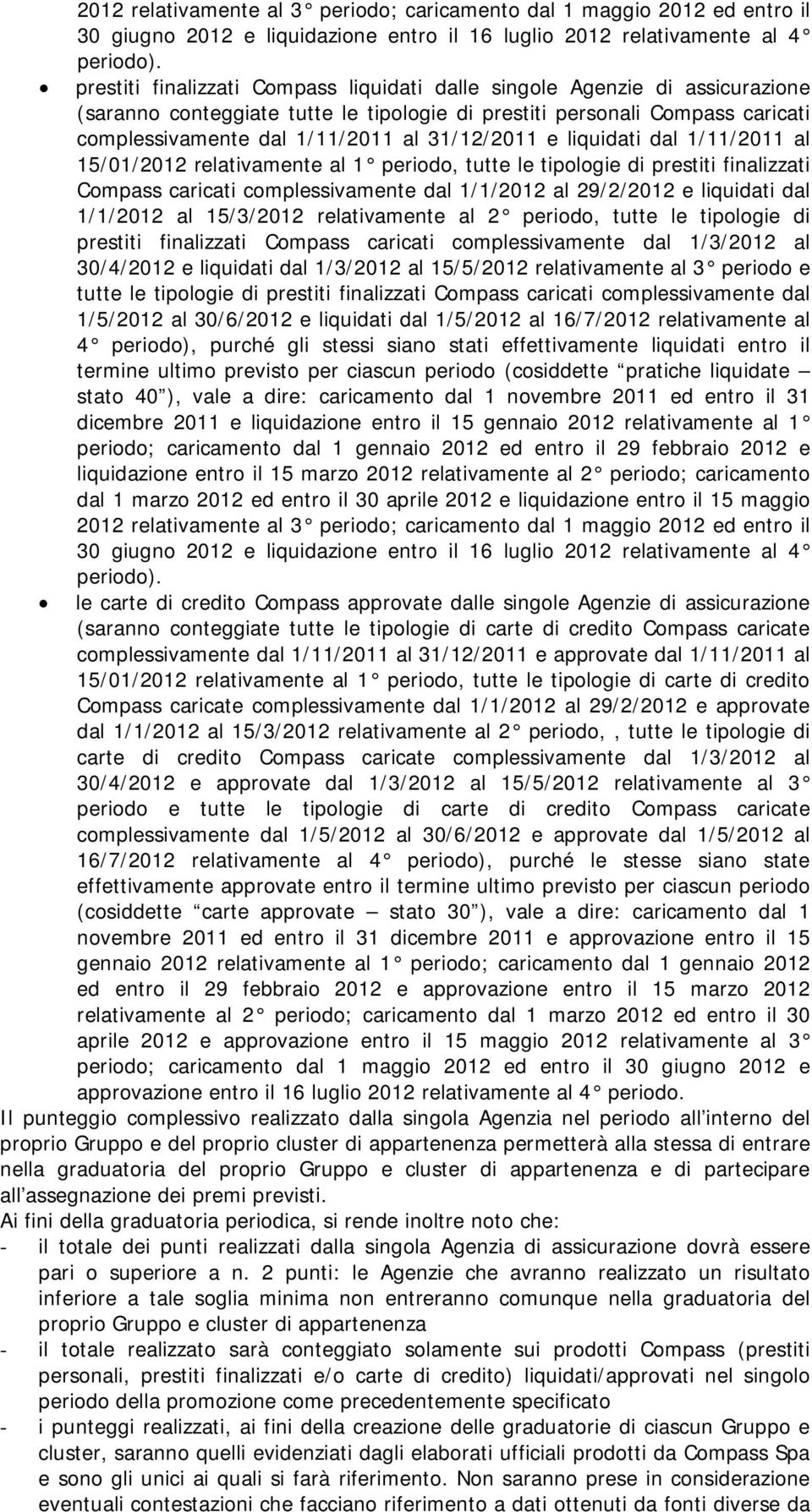 31/12/2011 e liquidati dal 1/11/2011 al 15/01/2012 relativamente al 1 periodo, tutte le tipologie di prestiti finalizzati Compass caricati complessivamente dal 1/1/2012 al 29/2/2012 e liquidati dal