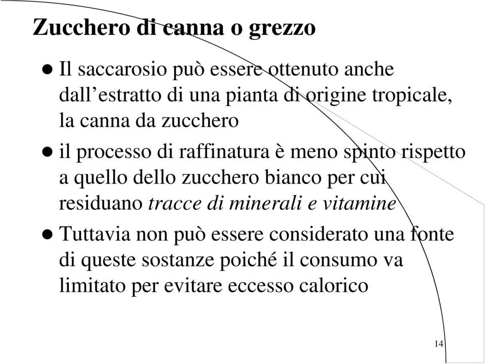 dello zucchero bianco per cui residuano tracce di minerali e vitamine Tuttavia non può essere