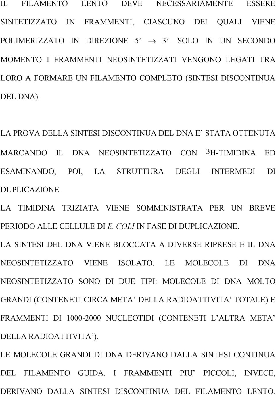 LA PROVA DELLA SINTESI DISCONTINUA DEL DNA E STATA OTTENUTA MARCANDO IL DNA NEOSINTETIZZATO CON 3H-TIMIDINA ED ESAMINANDO, POI, LA STRUTTURA DEGLI INTERMEDI DI DUPLICAZIONE.