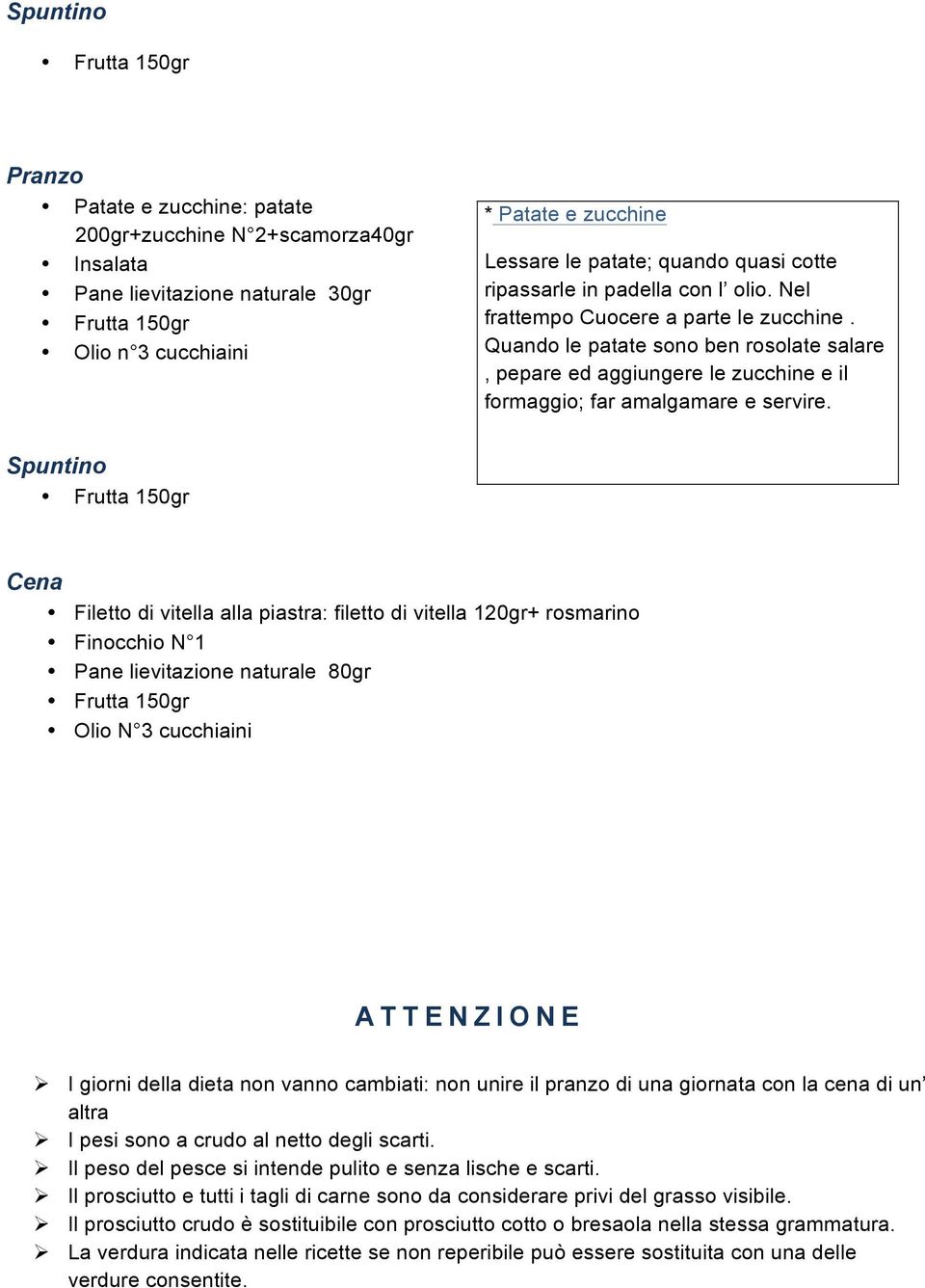 Filetto di vitella alla piastra: filetto di vitella 120gr+ rosmarino Finocchio N 1 Olio N 3 cucchiaini ATTENZIONE I giorni della dieta non vanno cambiati: non unire il pranzo di una giornata con la