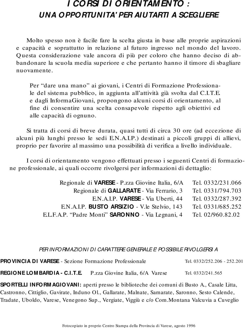 Per dare una mano ai giovani, i Centri di Formazione Professionale del sistema pubblico, in aggiunta all attività già svolta dal C.I.T.E.