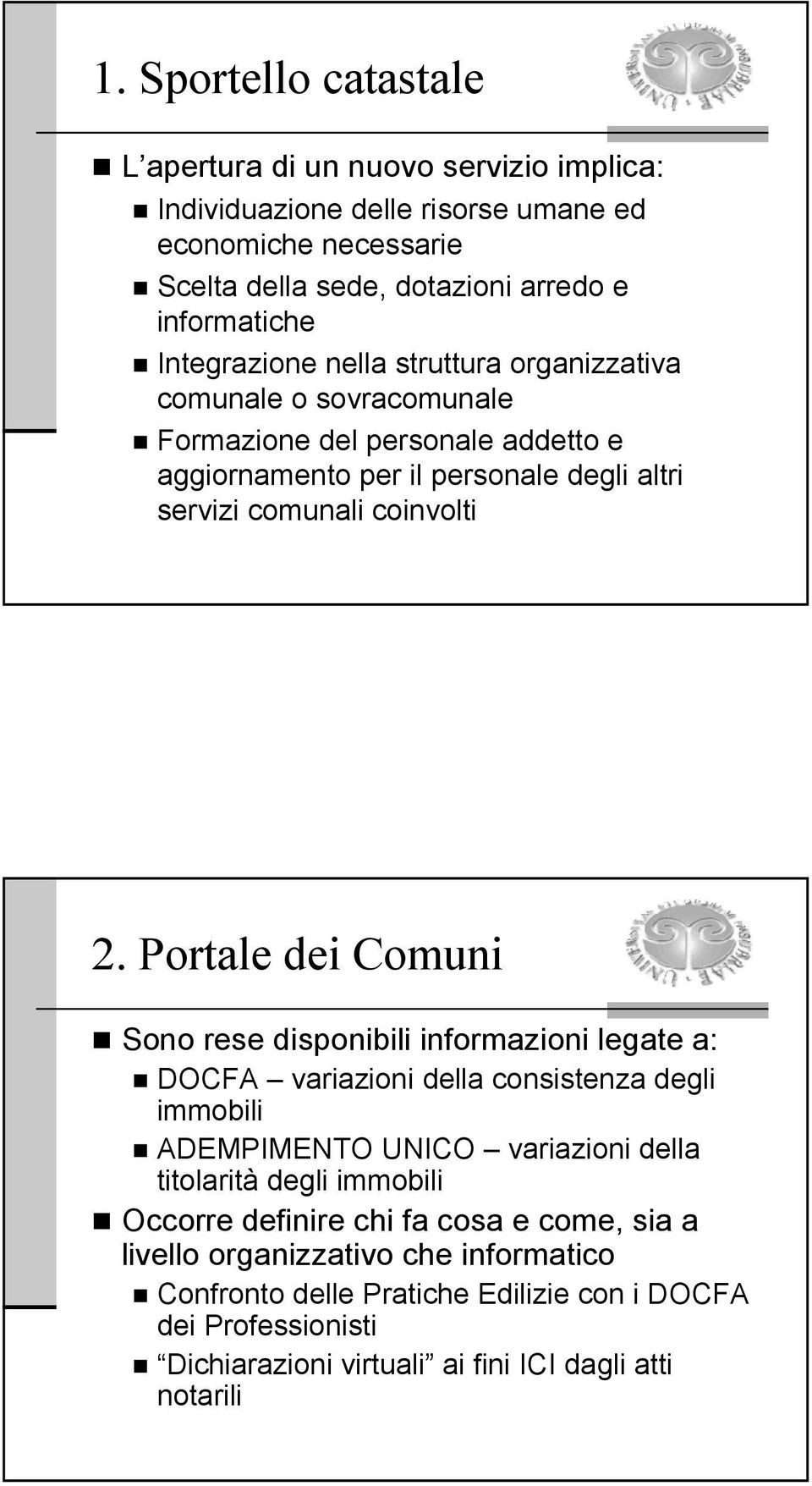 Portale dei Comuni Sono rese disponibili informazioni legate a: DOCFA variazioni della consistenza degli immobili ADEMPIMENTO UNICO variazioni della titolarità degli immobili