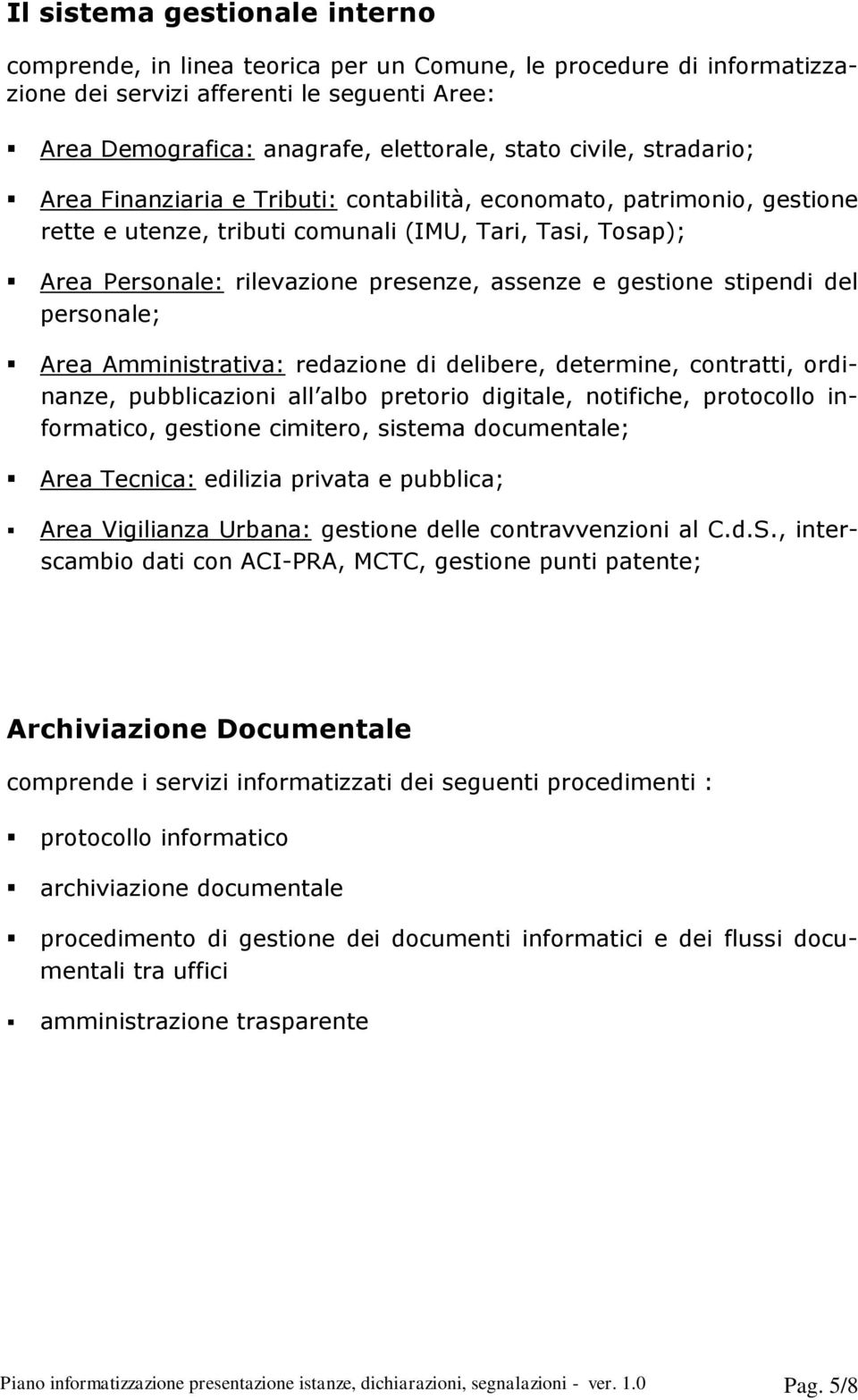 gestione stipendi del personale; Area Amministrativa: redazione di delibere, determine, contratti, ordinanze, pubblicazioni all albo pretorio digitale, notifiche, protocollo informatico, gestione