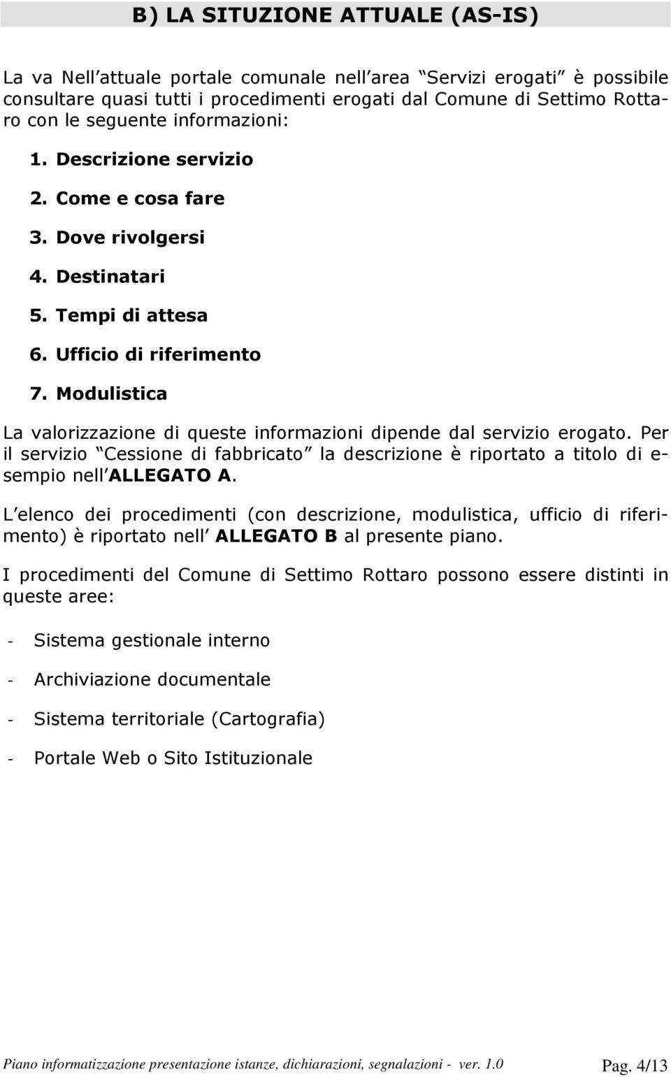 Modulistica La valorizzazione di queste informazioni dipende dal servizio erogato. Per il servizio Cessione di fabbricato la descrizione è riportato a titolo di e- sempio nell ALLEGATO A.